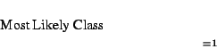 \begin{displaymath}
\mbox{Most Likely Class} = \max_{C} \left( P(C)\prod_{i=1}^{n}P(F_{i}\vert C) \right)
\end{displaymath}