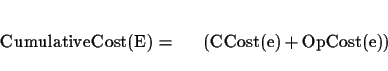\begin{displaymath}CumulativeCost(E) = \sum_{e \in E} (CCost(e) + OpCost(e))
\end{displaymath}
