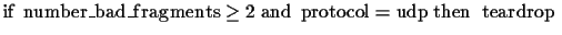 $\mathbf{if}\
number\_bad\_fragments \geq 2\ \mathbf{and}\ protocol = udp \
\mathbf{then}\ teardrop$